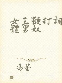 女王鞭打调教裸体男奴