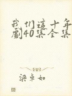 我们这十年电视剧40集全集免费