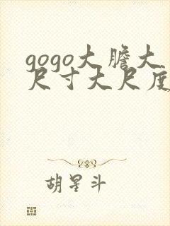 gogo大胆大尺寸大尺度高清封面