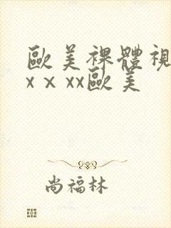 欧美裸体视频xxⅹxx欧美