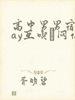 高中男男宿舍gay互吃鳮网站