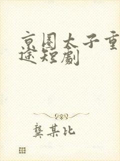 京圈太子重走官途短剧