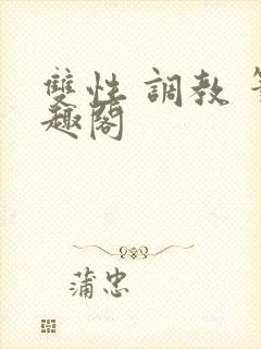 双性 调教 笔趣阁