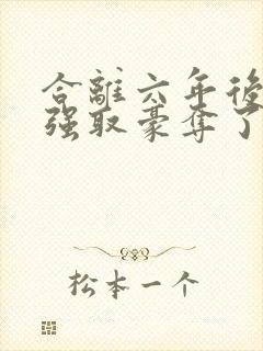 合离六年后她被强取豪夺了