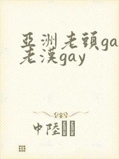 亚洲老头gay老汉gay