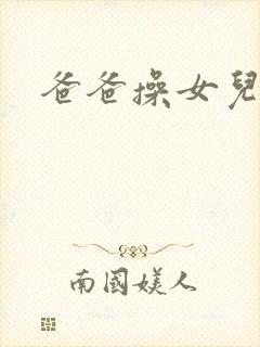 爸爸操女儿逼逼