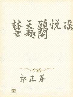 林天顾悦瑶免费笔趣阁