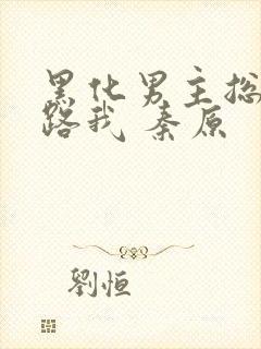 黑化男主总想套路我 秦原