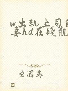 w出轨上司的人妻hd在线观看