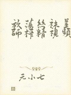 放荡丝袜美腿老师榨精视频