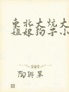 东北大炕大姐二姐娘狗子小说阅读全文