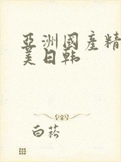 亚洲国产精品欧美日韩