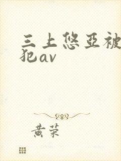 三上悠亚被公侵犯av