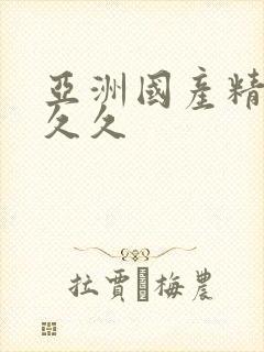 亚洲国产精品 久久