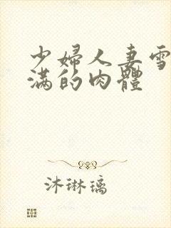 少妇人妻雪白丰满的肉体