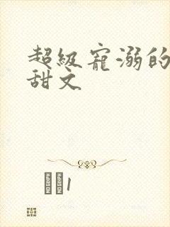 超级宠溺的古言甜文