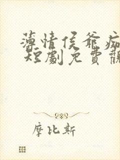 薄情侯爷痴情妾 短剧免费观看完整版