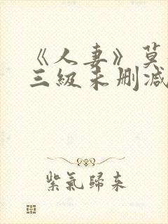 《人妻》莫妮卡三级未删减版在线播