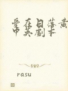 爱在日落黄昏时中英剧本