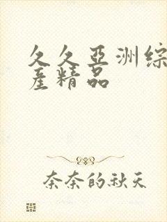 久久亚洲综合国产精品