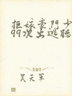 拒嫁豪门少夫人99次出逃听