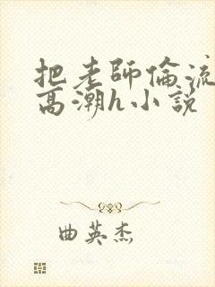 把老师伦流澡到高潮h小说封面