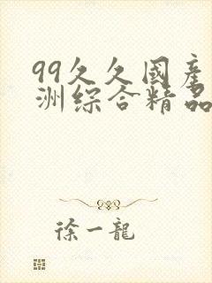 99久久国产亚洲综合精品封面