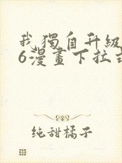 我独自升级漫画6漫画下拉式