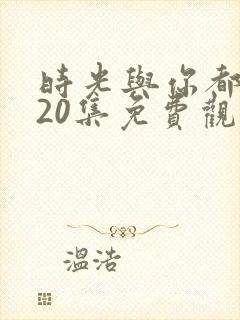 时光与你都很甜20集免费观看封面