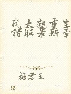 我太想重生了无错版最新章节封面