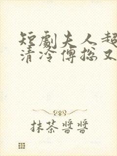 短剧夫人超会,清冷傅总又哭了