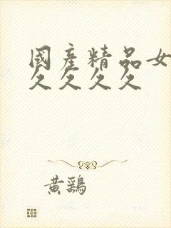 国产精品女人久久久久久