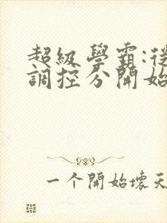 超级学霸:从低调控分开始笔趣阁封面