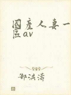 国产人妻一区二区av