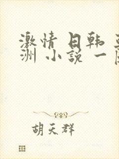 激情 日韩 亚洲 小说 一区 二区