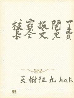 校霸扳开了小班长全文免费阅读