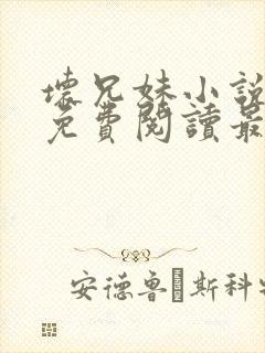 坏兄妹小说全文免费阅读最新章节下