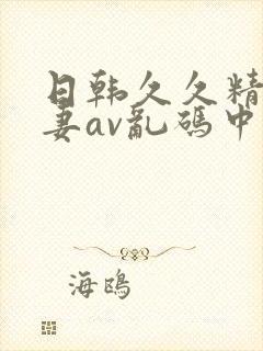 日韩久久精品人妻av乱码中文字幕