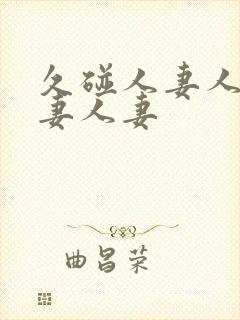 久碰人妻人妻人妻人妻