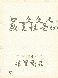 口_久久人人 欧美性受xxxx黑人xyx性爽_