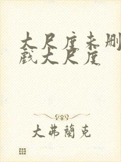 大尺度未删减床戏大尺度