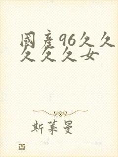 国产96久久久久久久女