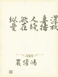 纵欲人妻浓厚的爱在线播放