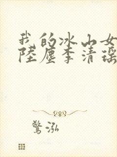 我的冰山女总裁陆尘李清瑶 最新章节封面