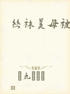 丝袜美母被调教