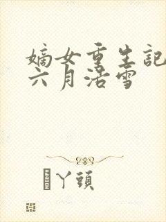 嫡女重生记作者六月浩雪