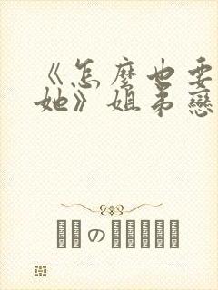 《怎么也要不够她》姐弟恋小说