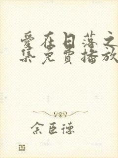 爱在日落之前全集免费播放