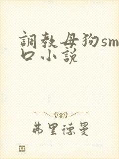 调教母狗sm重口小说