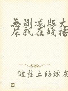 无删减版大尺度床戏在线播放